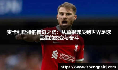 麦卡利斯特的传奇之路：从草根球员到世界足球巨星的蜕变与奋斗