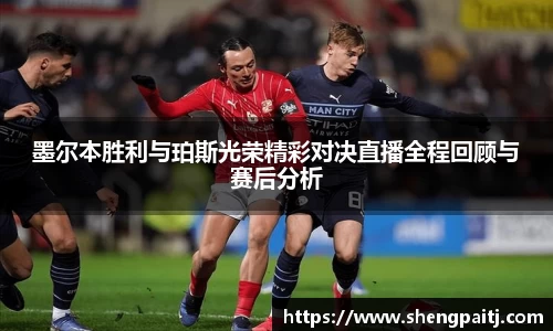 墨尔本胜利与珀斯光荣精彩对决直播全程回顾与赛后分析