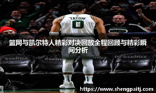 篮网与凯尔特人精彩对决回放全程回顾与精彩瞬间分析
