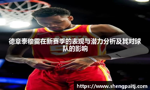 德章泰穆雷在新赛季的表现与潜力分析及其对球队的影响