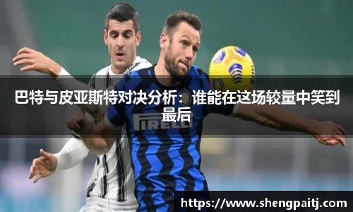 巴特与皮亚斯特对决分析：谁能在这场较量中笑到最后