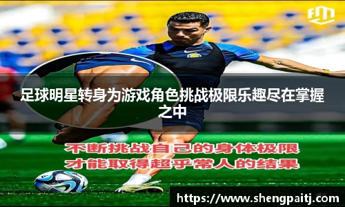 足球明星转身为游戏角色挑战极限乐趣尽在掌握之中